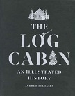 The Log Cabin: An Illustrated History